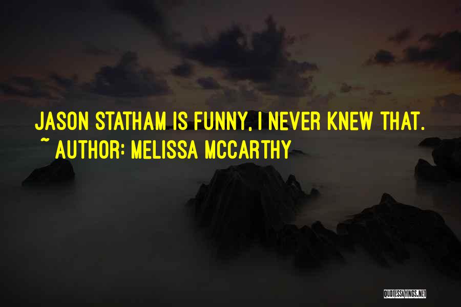 Melissa McCarthy Quotes: Jason Statham Is Funny, I Never Knew That.