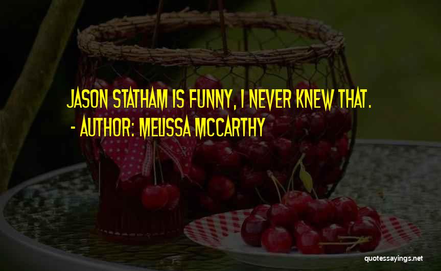 Melissa McCarthy Quotes: Jason Statham Is Funny, I Never Knew That.