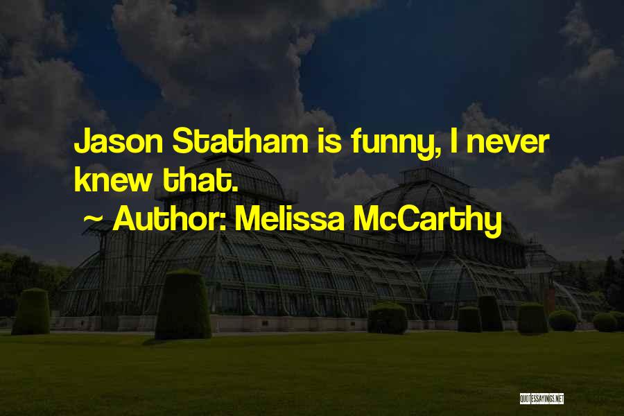 Melissa McCarthy Quotes: Jason Statham Is Funny, I Never Knew That.
