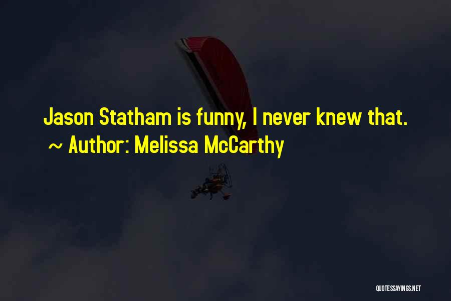 Melissa McCarthy Quotes: Jason Statham Is Funny, I Never Knew That.