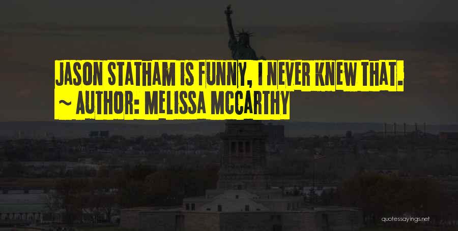 Melissa McCarthy Quotes: Jason Statham Is Funny, I Never Knew That.