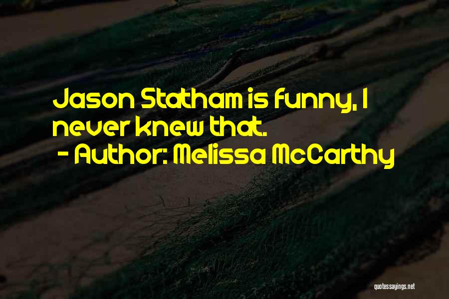 Melissa McCarthy Quotes: Jason Statham Is Funny, I Never Knew That.