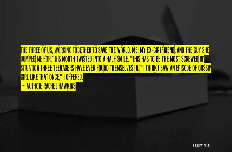 Rachel Hawkins Quotes: The Three Of Us, Working Together To Save The World. Me, My Ex-girlfriend, And The Guy She Dumped Me For.