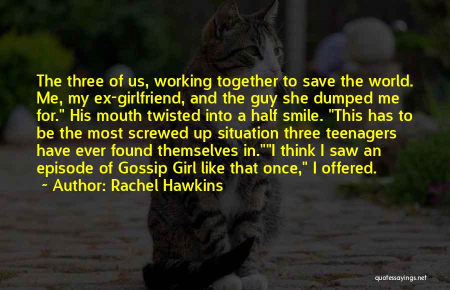 Rachel Hawkins Quotes: The Three Of Us, Working Together To Save The World. Me, My Ex-girlfriend, And The Guy She Dumped Me For.