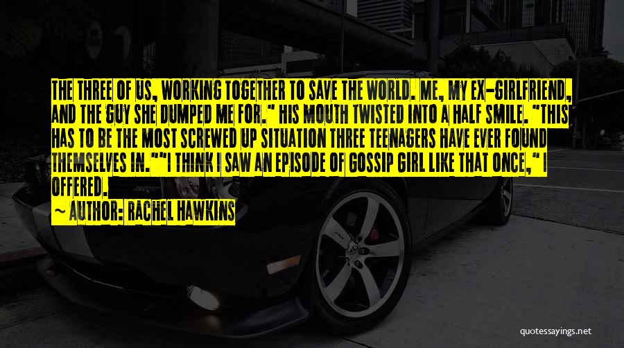 Rachel Hawkins Quotes: The Three Of Us, Working Together To Save The World. Me, My Ex-girlfriend, And The Guy She Dumped Me For.