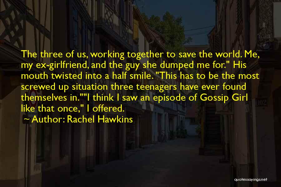 Rachel Hawkins Quotes: The Three Of Us, Working Together To Save The World. Me, My Ex-girlfriend, And The Guy She Dumped Me For.