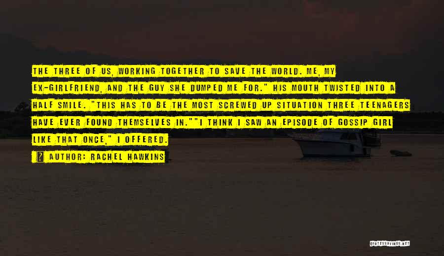 Rachel Hawkins Quotes: The Three Of Us, Working Together To Save The World. Me, My Ex-girlfriend, And The Guy She Dumped Me For.