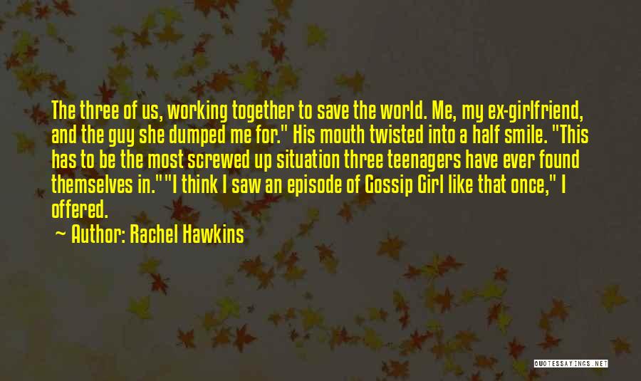 Rachel Hawkins Quotes: The Three Of Us, Working Together To Save The World. Me, My Ex-girlfriend, And The Guy She Dumped Me For.
