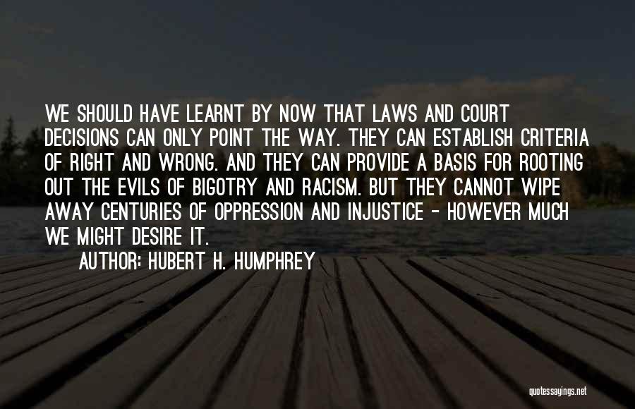 Hubert H. Humphrey Quotes: We Should Have Learnt By Now That Laws And Court Decisions Can Only Point The Way. They Can Establish Criteria