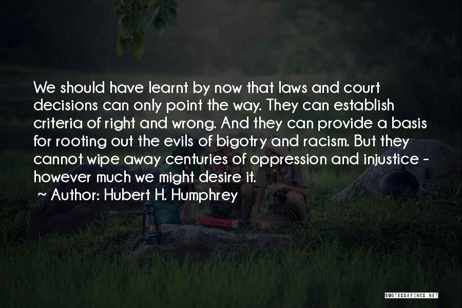 Hubert H. Humphrey Quotes: We Should Have Learnt By Now That Laws And Court Decisions Can Only Point The Way. They Can Establish Criteria