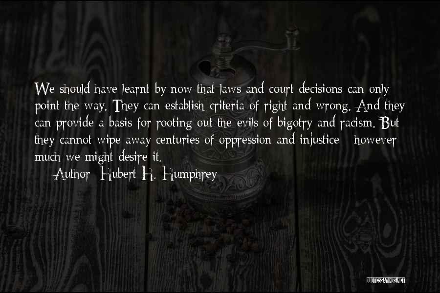 Hubert H. Humphrey Quotes: We Should Have Learnt By Now That Laws And Court Decisions Can Only Point The Way. They Can Establish Criteria