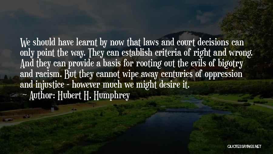 Hubert H. Humphrey Quotes: We Should Have Learnt By Now That Laws And Court Decisions Can Only Point The Way. They Can Establish Criteria