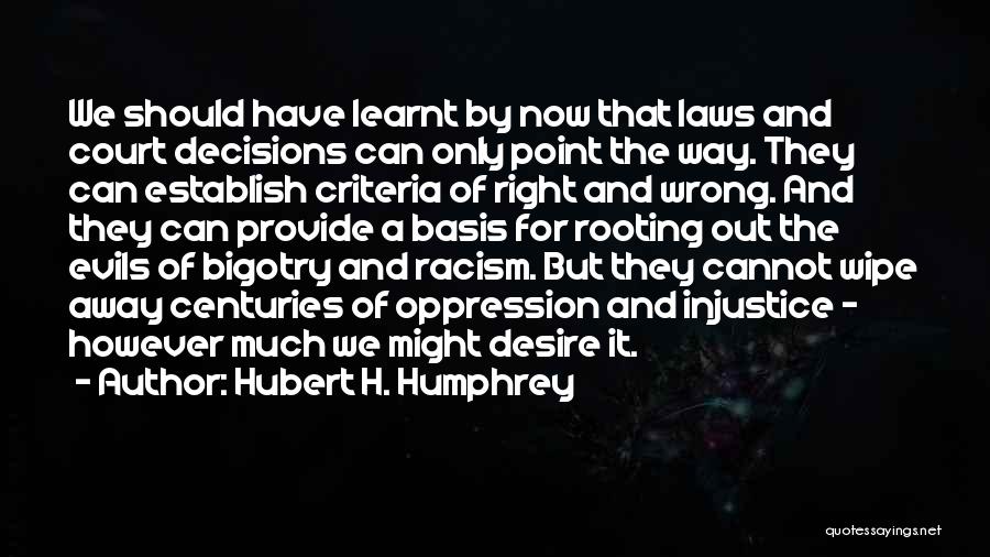 Hubert H. Humphrey Quotes: We Should Have Learnt By Now That Laws And Court Decisions Can Only Point The Way. They Can Establish Criteria