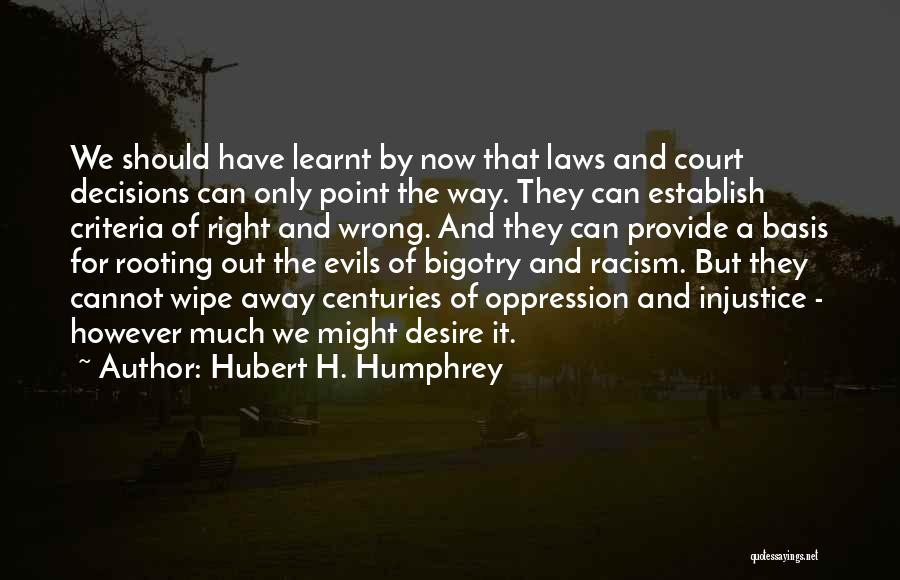 Hubert H. Humphrey Quotes: We Should Have Learnt By Now That Laws And Court Decisions Can Only Point The Way. They Can Establish Criteria