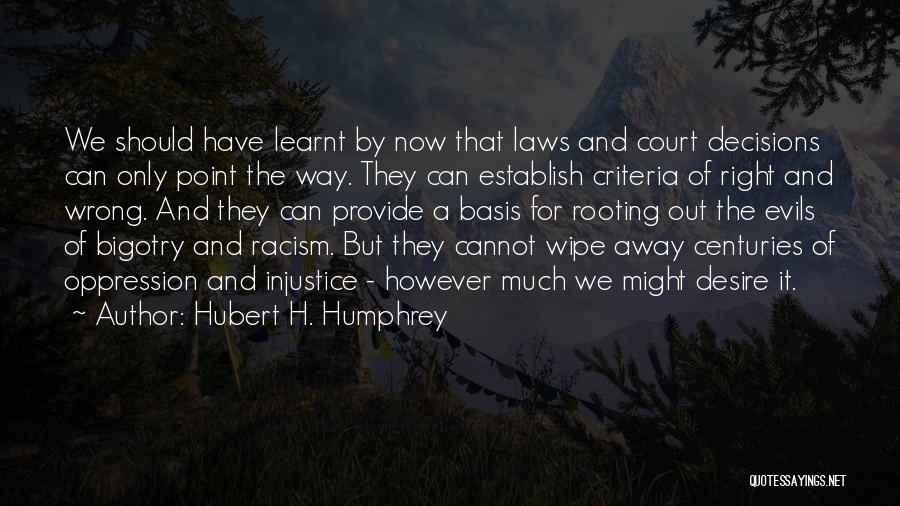 Hubert H. Humphrey Quotes: We Should Have Learnt By Now That Laws And Court Decisions Can Only Point The Way. They Can Establish Criteria