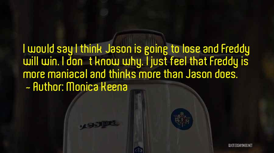 Monica Keena Quotes: I Would Say I Think Jason Is Going To Lose And Freddy Will Win. I Don't Know Why. I Just