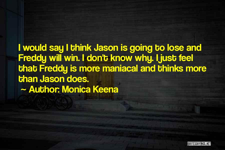 Monica Keena Quotes: I Would Say I Think Jason Is Going To Lose And Freddy Will Win. I Don't Know Why. I Just