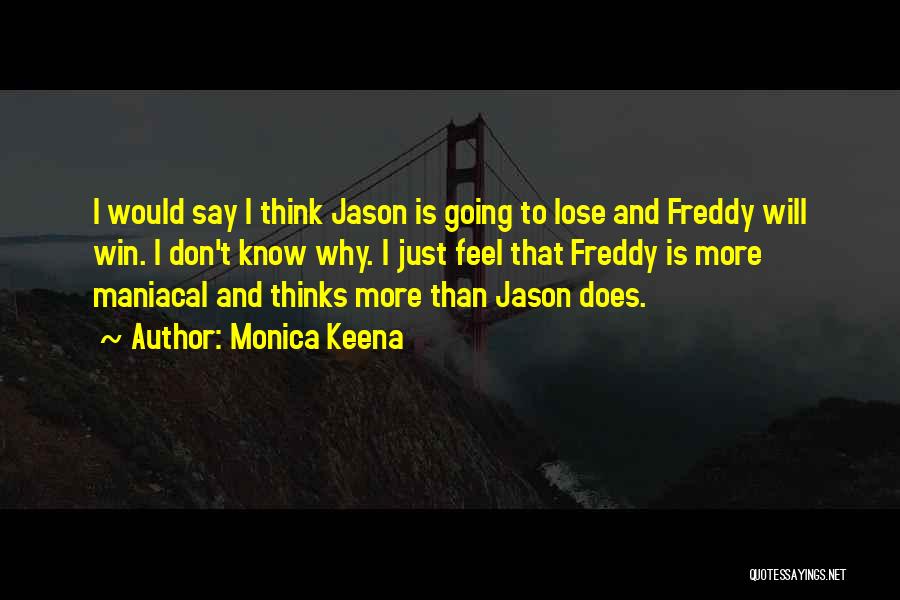 Monica Keena Quotes: I Would Say I Think Jason Is Going To Lose And Freddy Will Win. I Don't Know Why. I Just