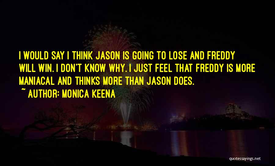 Monica Keena Quotes: I Would Say I Think Jason Is Going To Lose And Freddy Will Win. I Don't Know Why. I Just