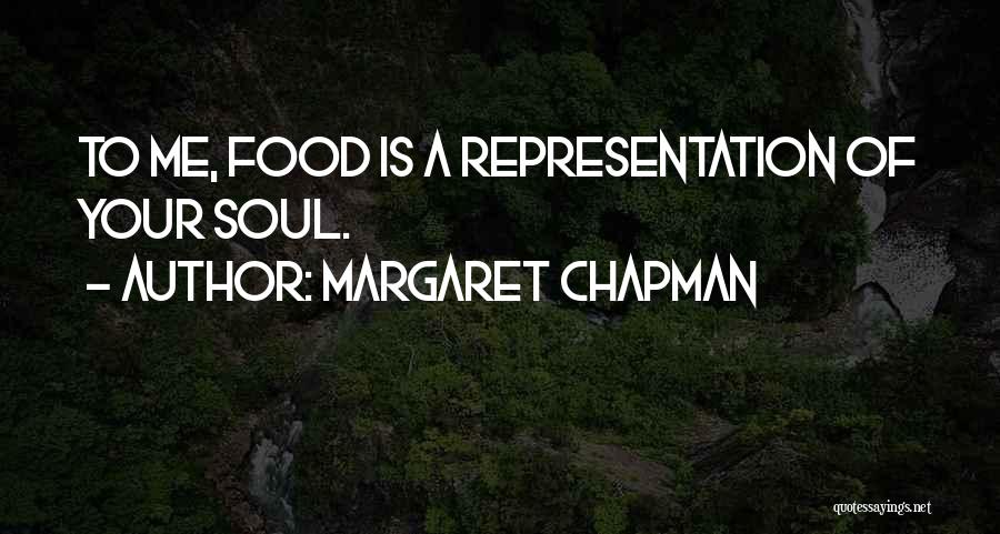 Margaret Chapman Quotes: To Me, Food Is A Representation Of Your Soul.