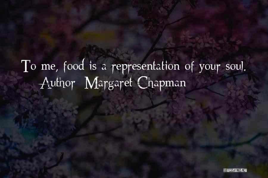 Margaret Chapman Quotes: To Me, Food Is A Representation Of Your Soul.
