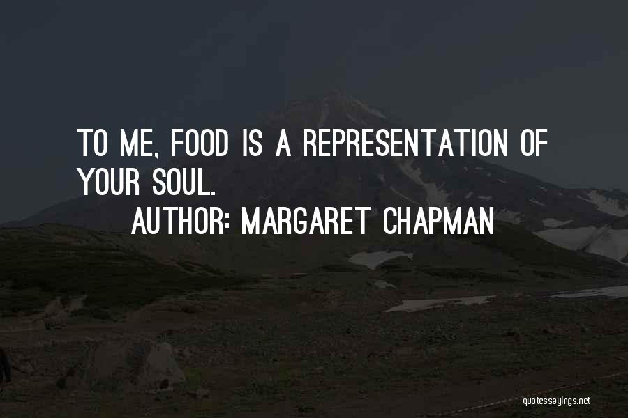 Margaret Chapman Quotes: To Me, Food Is A Representation Of Your Soul.