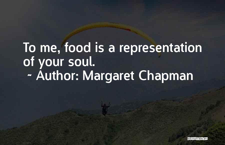 Margaret Chapman Quotes: To Me, Food Is A Representation Of Your Soul.