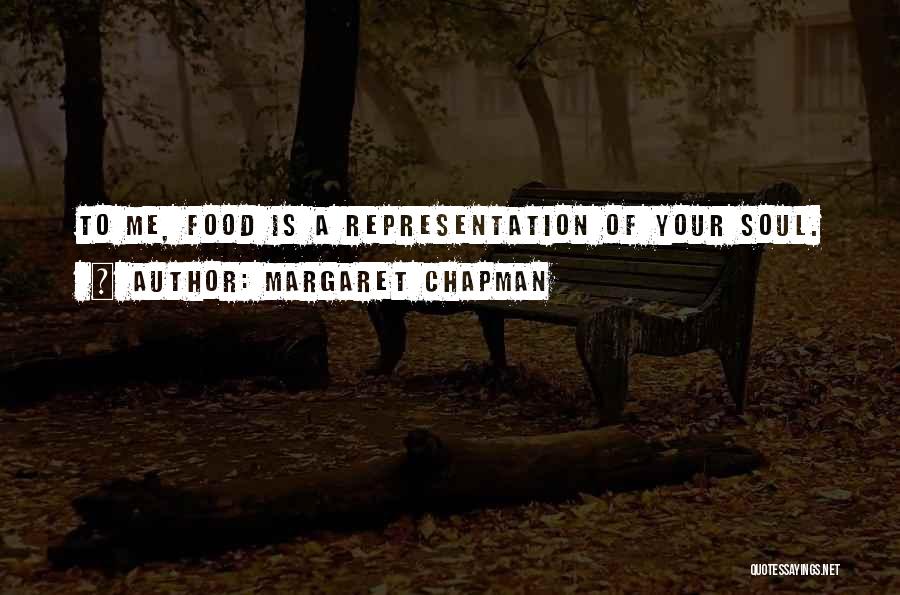 Margaret Chapman Quotes: To Me, Food Is A Representation Of Your Soul.