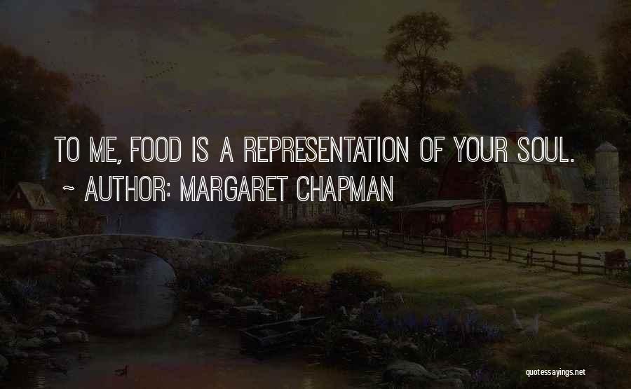 Margaret Chapman Quotes: To Me, Food Is A Representation Of Your Soul.