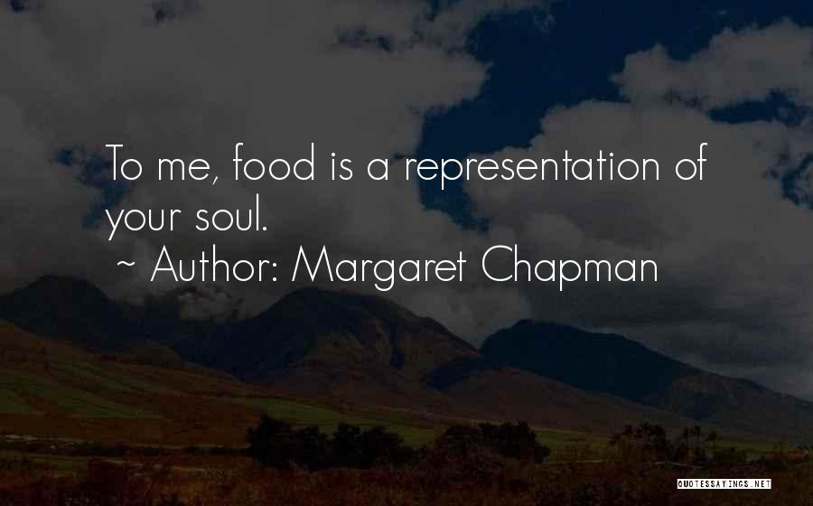 Margaret Chapman Quotes: To Me, Food Is A Representation Of Your Soul.