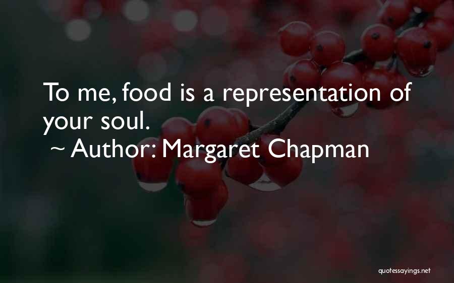 Margaret Chapman Quotes: To Me, Food Is A Representation Of Your Soul.