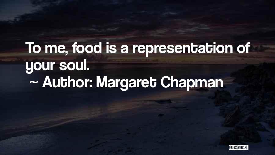 Margaret Chapman Quotes: To Me, Food Is A Representation Of Your Soul.