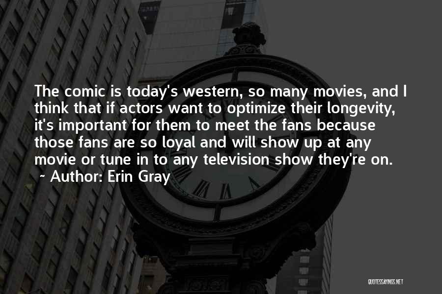 Erin Gray Quotes: The Comic Is Today's Western, So Many Movies, And I Think That If Actors Want To Optimize Their Longevity, It's