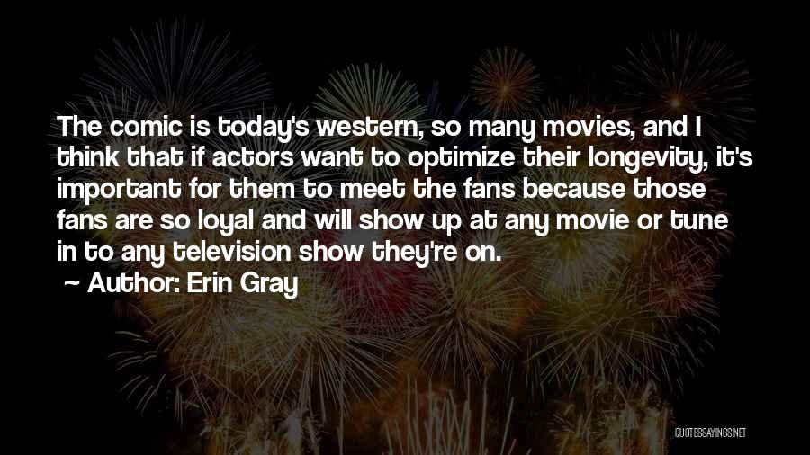 Erin Gray Quotes: The Comic Is Today's Western, So Many Movies, And I Think That If Actors Want To Optimize Their Longevity, It's