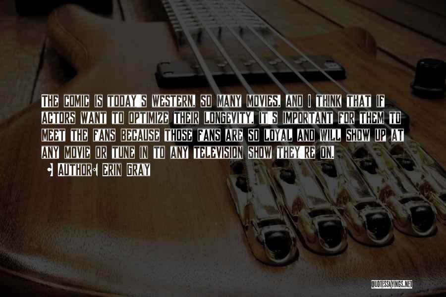 Erin Gray Quotes: The Comic Is Today's Western, So Many Movies, And I Think That If Actors Want To Optimize Their Longevity, It's