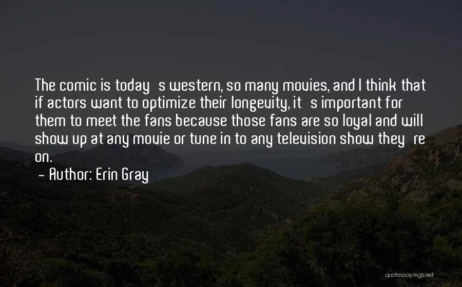 Erin Gray Quotes: The Comic Is Today's Western, So Many Movies, And I Think That If Actors Want To Optimize Their Longevity, It's