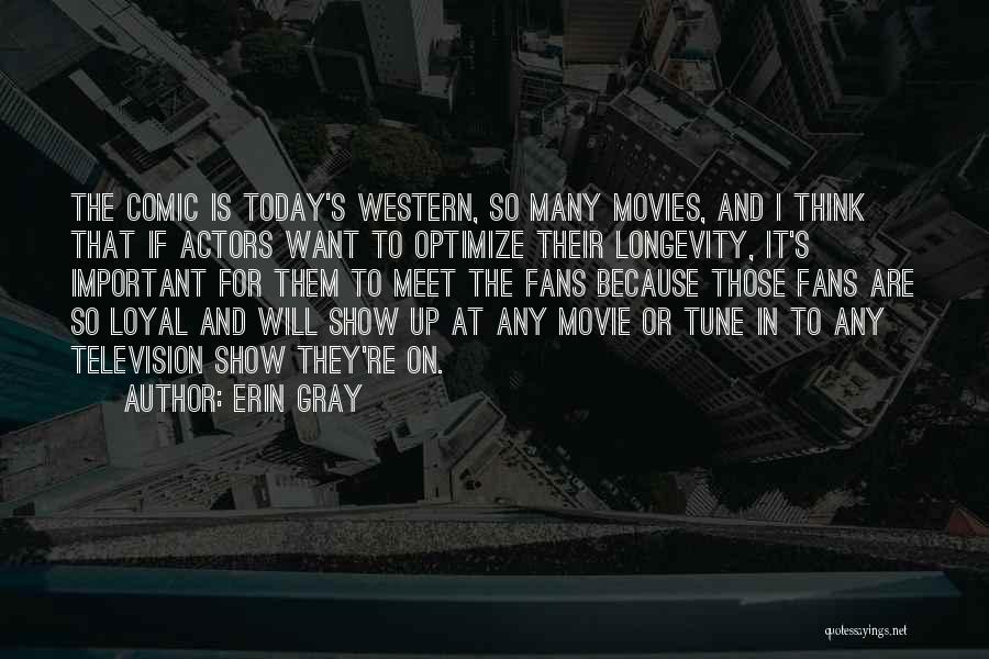 Erin Gray Quotes: The Comic Is Today's Western, So Many Movies, And I Think That If Actors Want To Optimize Their Longevity, It's