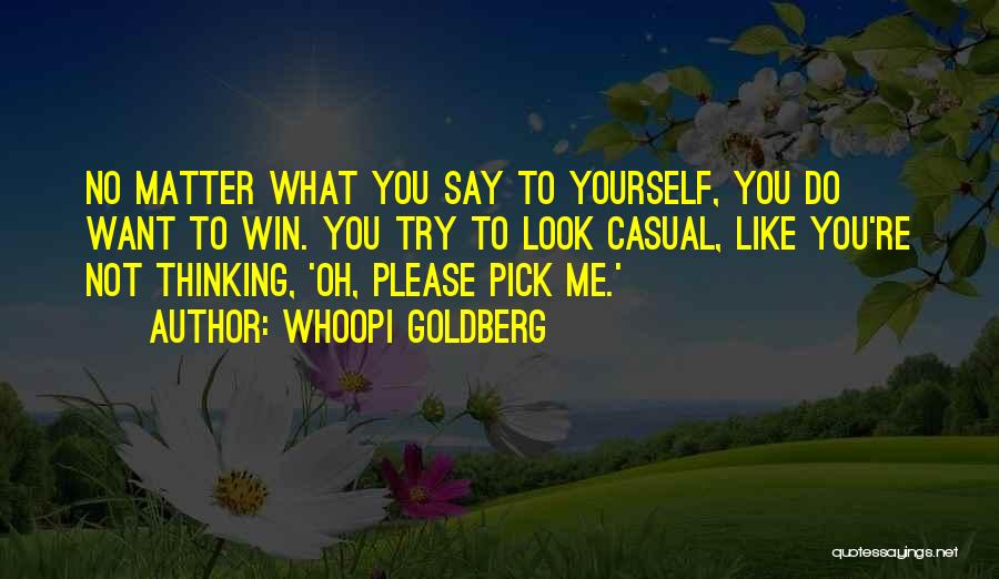 Whoopi Goldberg Quotes: No Matter What You Say To Yourself, You Do Want To Win. You Try To Look Casual, Like You're Not