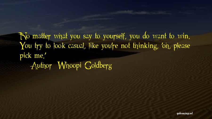 Whoopi Goldberg Quotes: No Matter What You Say To Yourself, You Do Want To Win. You Try To Look Casual, Like You're Not