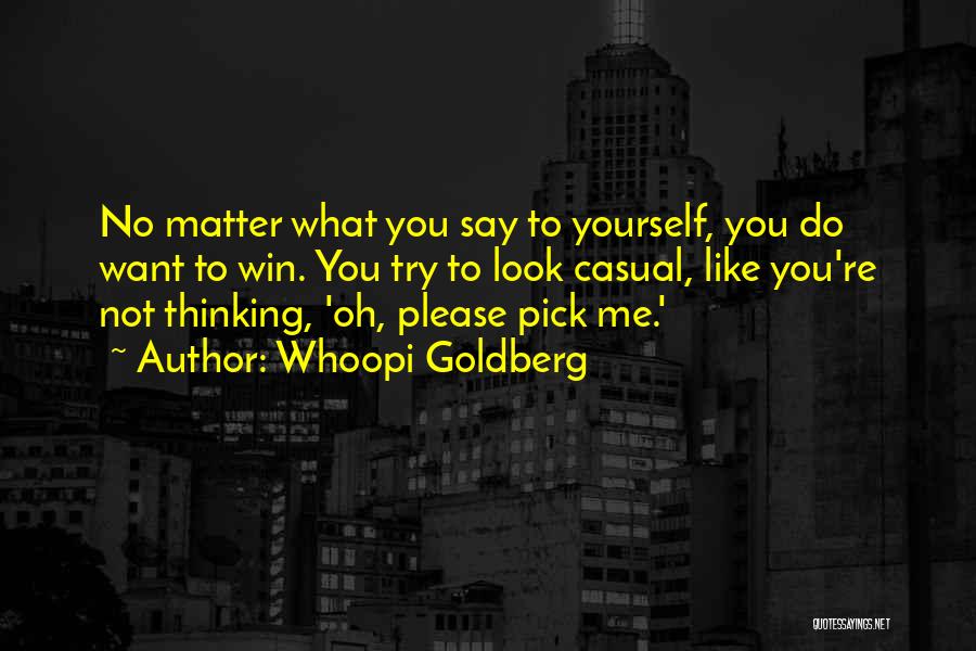Whoopi Goldberg Quotes: No Matter What You Say To Yourself, You Do Want To Win. You Try To Look Casual, Like You're Not