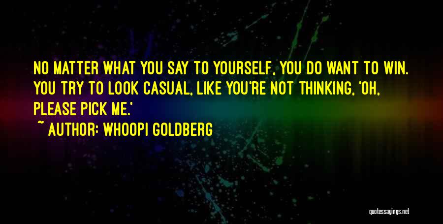 Whoopi Goldberg Quotes: No Matter What You Say To Yourself, You Do Want To Win. You Try To Look Casual, Like You're Not