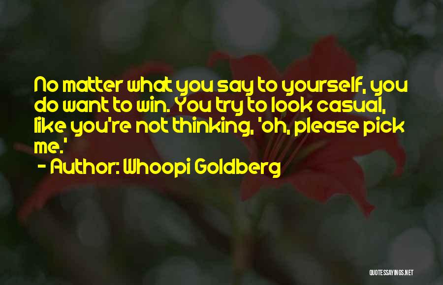 Whoopi Goldberg Quotes: No Matter What You Say To Yourself, You Do Want To Win. You Try To Look Casual, Like You're Not