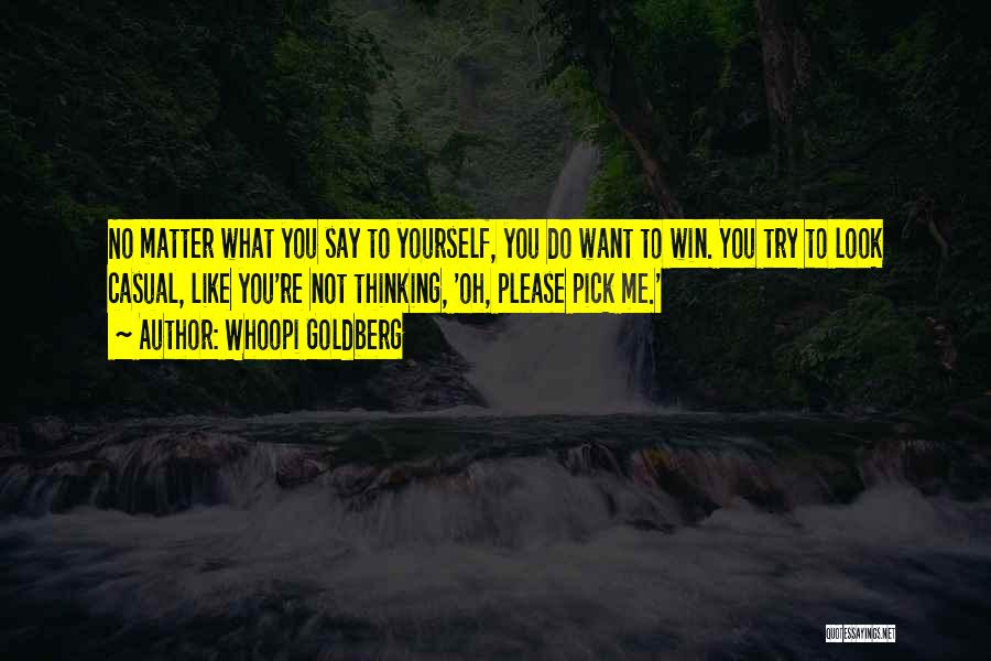 Whoopi Goldberg Quotes: No Matter What You Say To Yourself, You Do Want To Win. You Try To Look Casual, Like You're Not