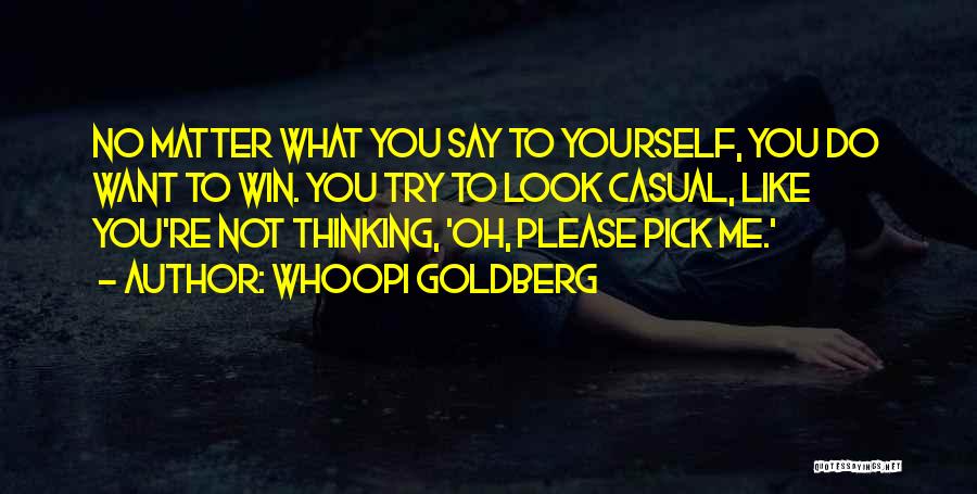 Whoopi Goldberg Quotes: No Matter What You Say To Yourself, You Do Want To Win. You Try To Look Casual, Like You're Not