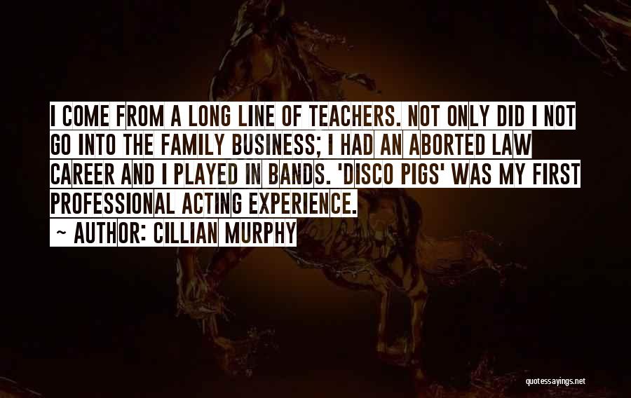 Cillian Murphy Quotes: I Come From A Long Line Of Teachers. Not Only Did I Not Go Into The Family Business; I Had