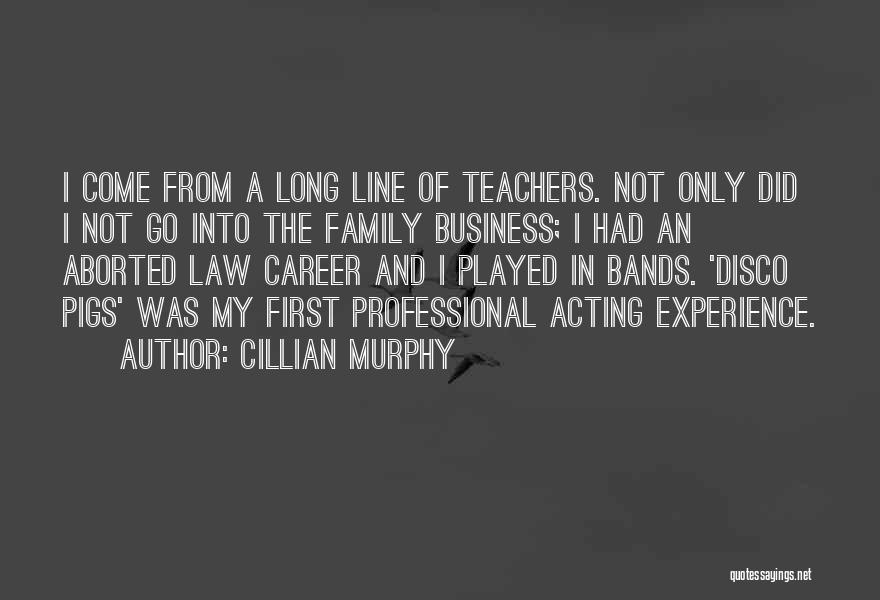 Cillian Murphy Quotes: I Come From A Long Line Of Teachers. Not Only Did I Not Go Into The Family Business; I Had