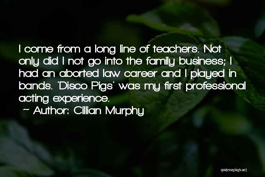 Cillian Murphy Quotes: I Come From A Long Line Of Teachers. Not Only Did I Not Go Into The Family Business; I Had