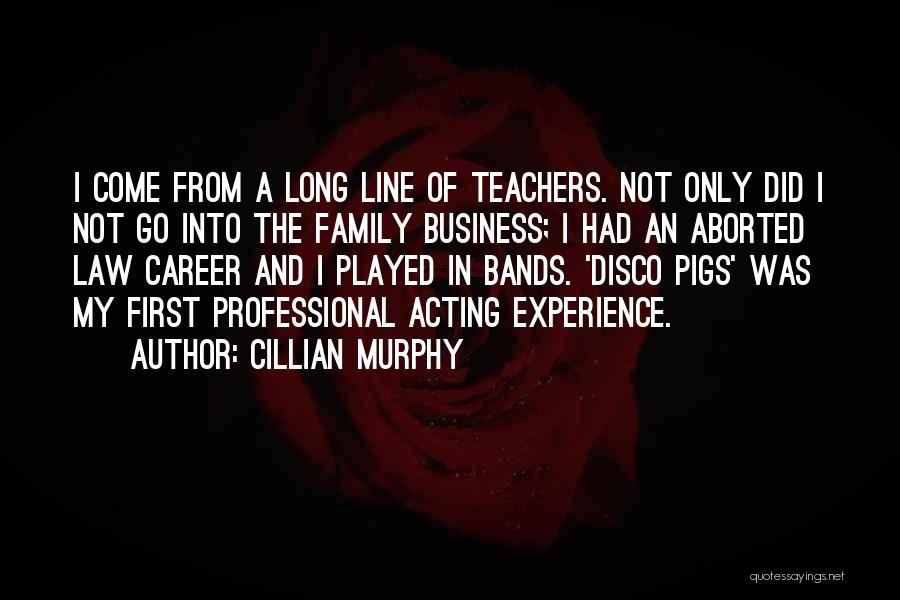 Cillian Murphy Quotes: I Come From A Long Line Of Teachers. Not Only Did I Not Go Into The Family Business; I Had