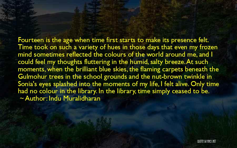 Indu Muralidharan Quotes: Fourteen Is The Age When Time First Starts To Make Its Presence Felt. Time Took On Such A Variety Of