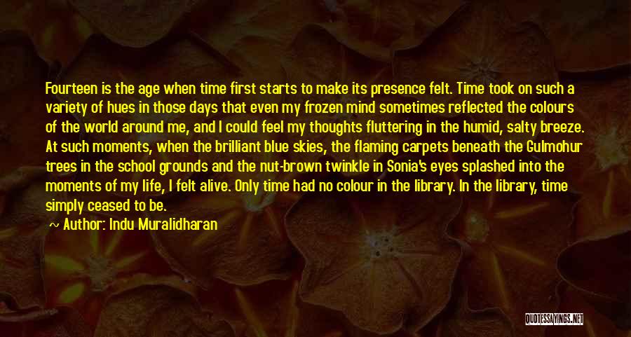 Indu Muralidharan Quotes: Fourteen Is The Age When Time First Starts To Make Its Presence Felt. Time Took On Such A Variety Of